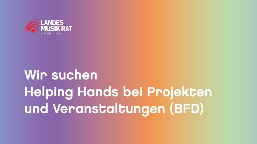 BFD Ausschreibung Grafik mit einem Text: Wir suchen Helping Hands bei Projekten und Veranstaltungen (Bundesfreiwilligendienst) und das Logo vom Landesmusikrat Hamburg e.V.